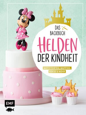 cover image of Helden der Kindheit – Das Backbuch – Motivtorten, Muffins, Kekse & mehr
